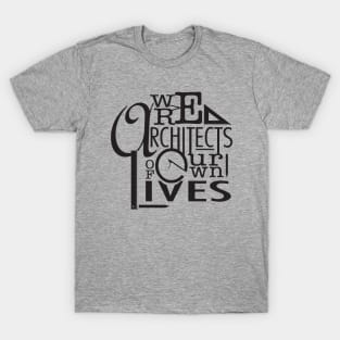 We are architects of our own lives T-Shirt